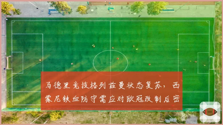 马德里竞技格列兹曼状态复苏,西蒙尼铁血防守需应对欧冠改制后密集赛程